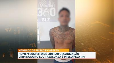 Suspeito de liderar organização criminosa no Eco Tajaçuaba é preso em São Luís